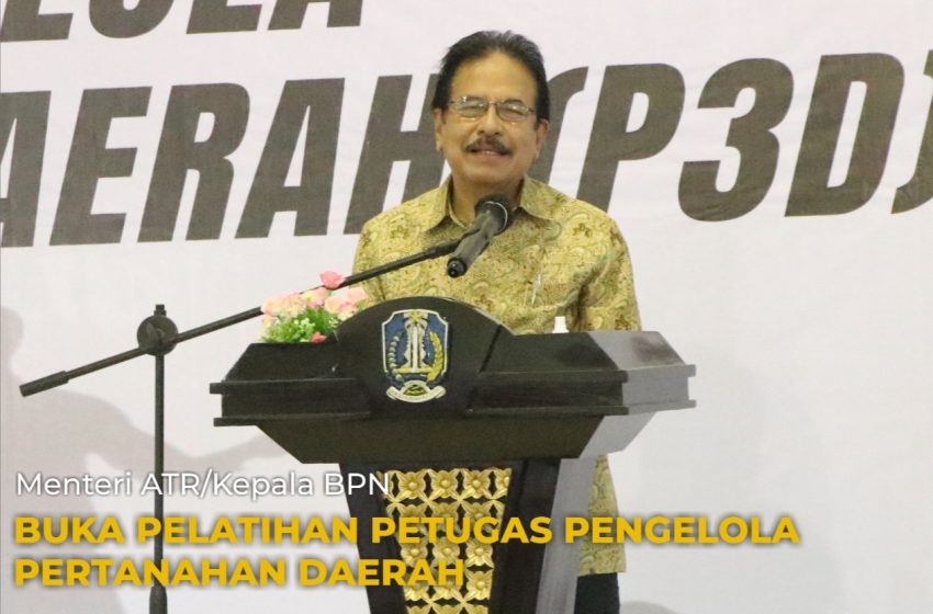  Buka P3D, Menteri ATR/Kepala BPN Minta Peserta Mengetahui Seluk Beluk Permasalahan Pertanahan
