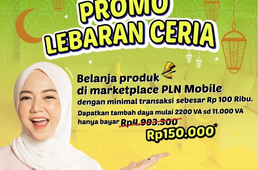  Diskon Tambah Daya Melalui Promo “Lebaran Ceria” Cukup Belanja Rp.100 Ribu di Marketplace PLN Mobile